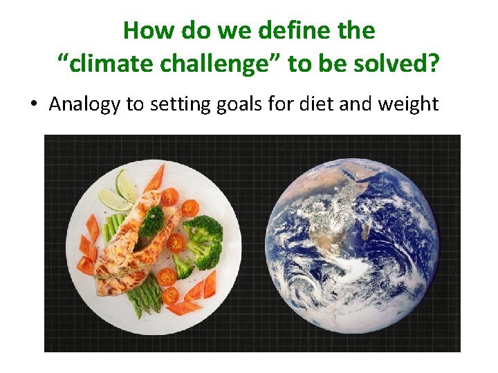 How do we define the “climate challenge” to be solved? • Analogy to setting