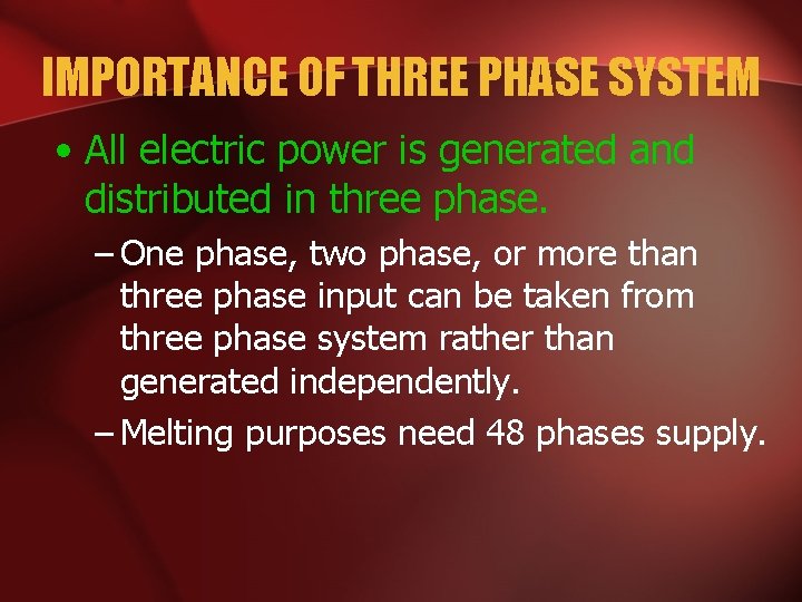 IMPORTANCE OF THREE PHASE SYSTEM • All electric power is generated and distributed in