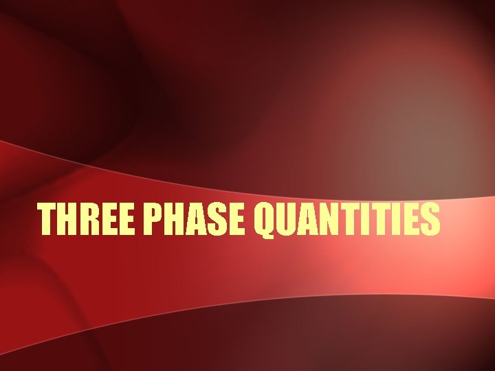 THREE PHASE QUANTITIES 