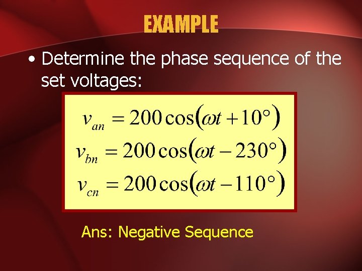 EXAMPLE • Determine the phase sequence of the set voltages: Ans: Negative Sequence 