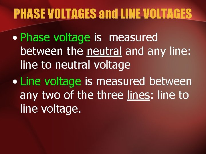 PHASE VOLTAGES and LINE VOLTAGES • Phase voltage is measured between the neutral and