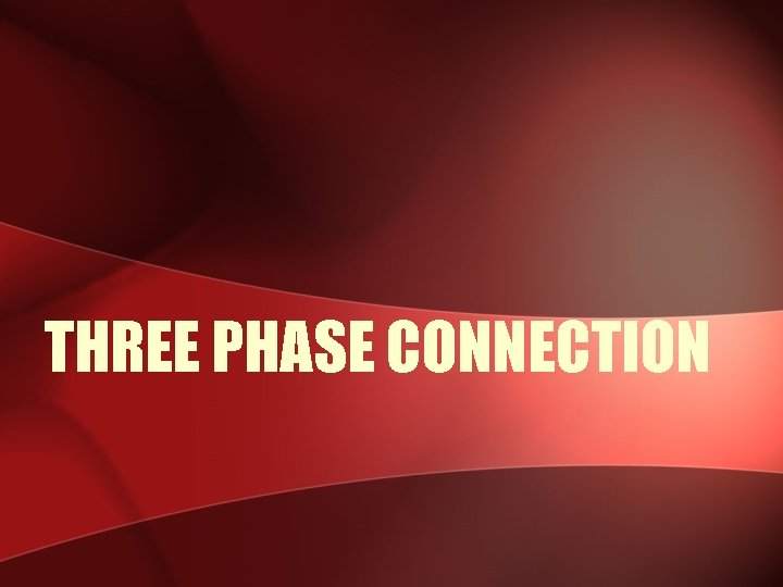 THREE PHASE CONNECTION 