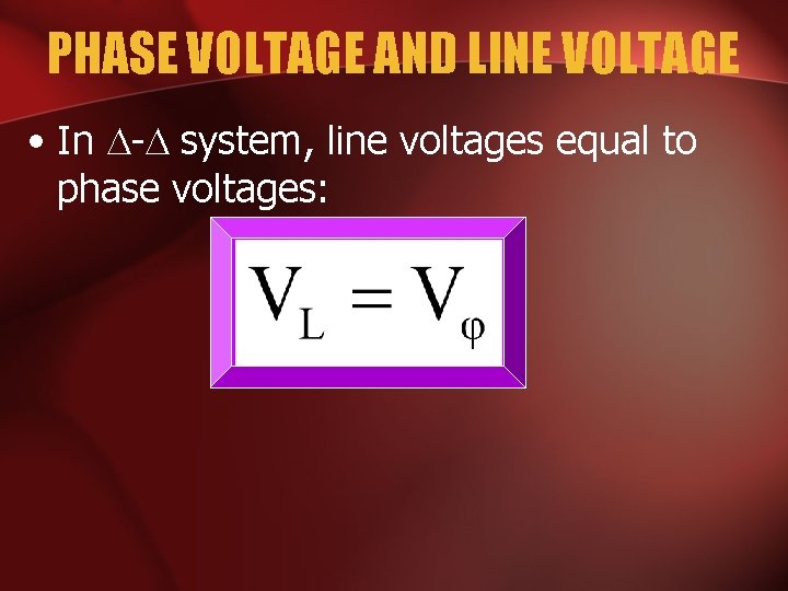 PHASE VOLTAGE AND LINE VOLTAGE • In - system, line voltages equal to phase