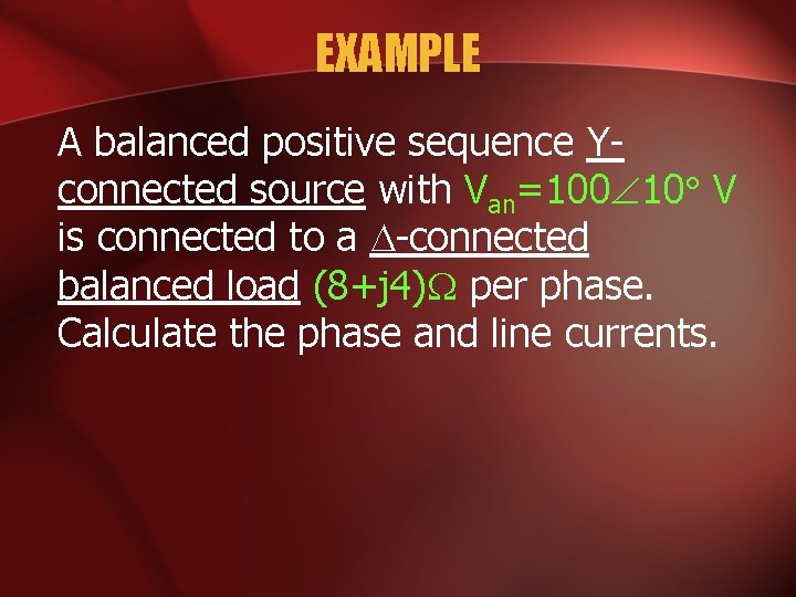 EXAMPLE A balanced positive sequence Yconnected source with Van=100 10 V is connected to