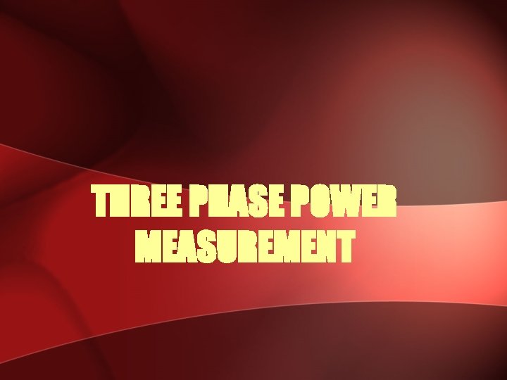 THREE PHASE POWER MEASUREMENT 