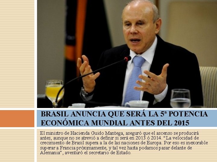 BRASIL ANUNCIA QUE SERÁ LA 5ª POTENCIA ECONÓMICA MUNDIAL ANTES DEL 2015 El ministro