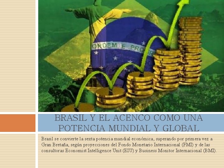 BRASIL Y EL ACENCO COMO UNA POTENCIA MUNDIAL Y GLOBAL Brasil se convierte la