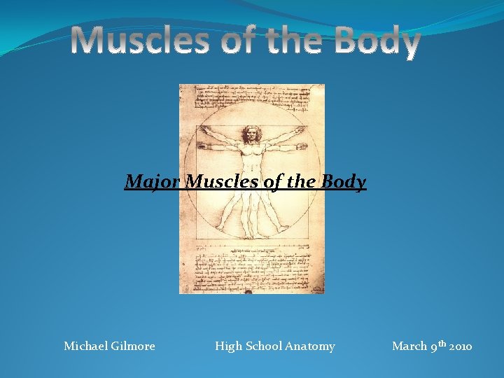 Major Muscles of the Body Michael Gilmore High School Anatomy March 9 th 2010