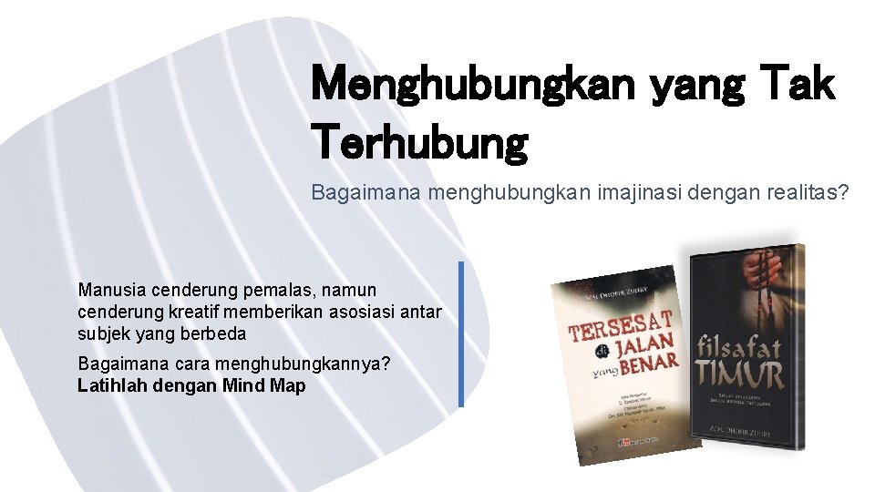 Menghubungkan yang Tak Terhubung Bagaimana menghubungkan imajinasi dengan realitas? Manusia cenderung pemalas, namun cenderung