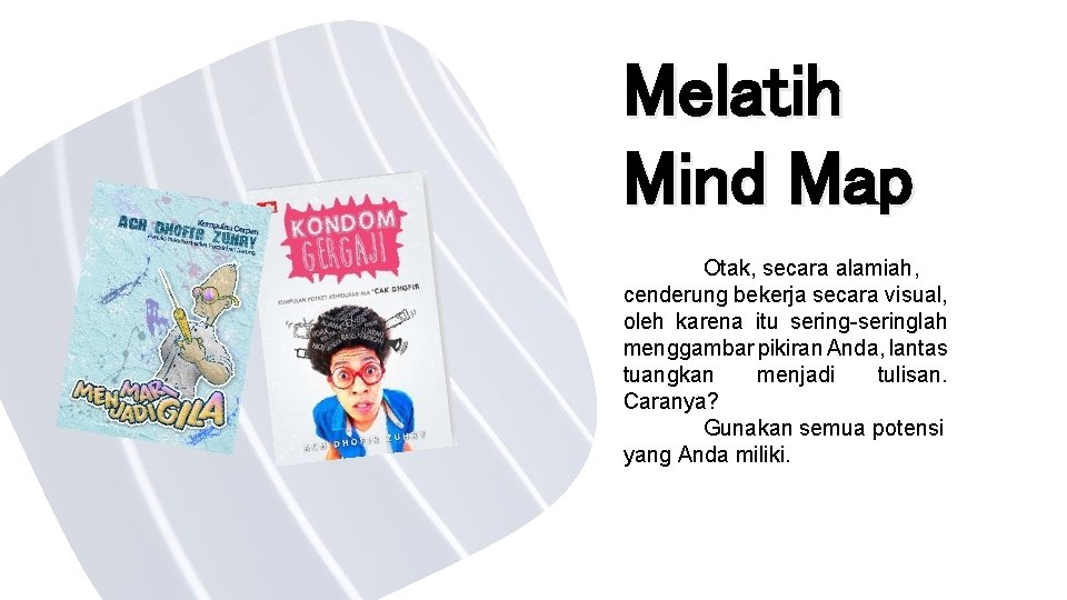 Melatih Mind Map Otak, secara alamiah, cenderung bekerja secara visual, oleh karena itu sering-seringlah