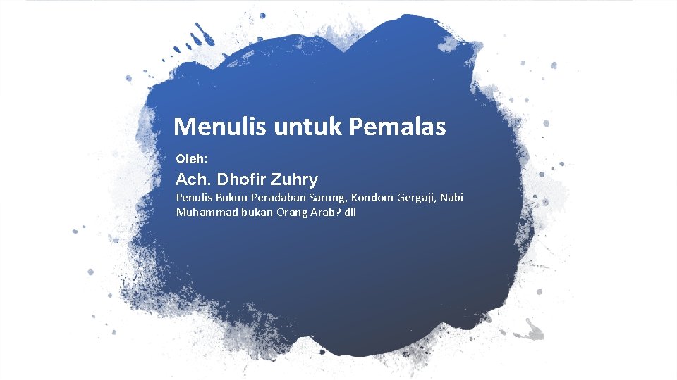 Menulis untuk Pemalas Oleh: Ach. Dhofir Zuhry Penulis Bukuu Peradaban Sarung, Kondom Gergaji, Nabi