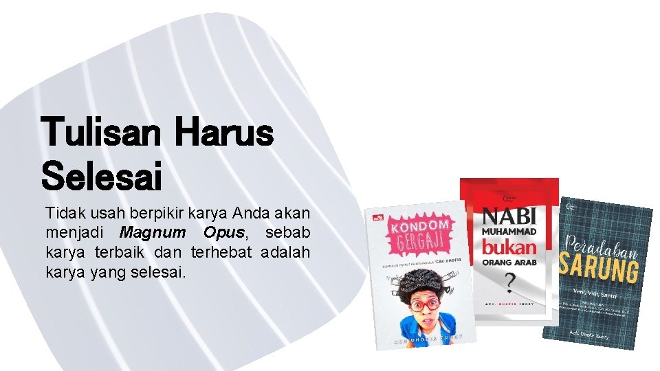 Tulisan Harus Selesai Tidak usah berpikir karya Anda akan menjadi Magnum Opus, sebab karya