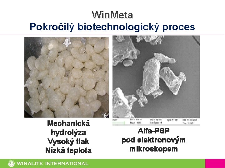 Win. Meta Pokročilý biotechnologický proces Mechanická hydrolýza Vysoký tlak Nízká teplota Alfa-PSP pod elektronovým