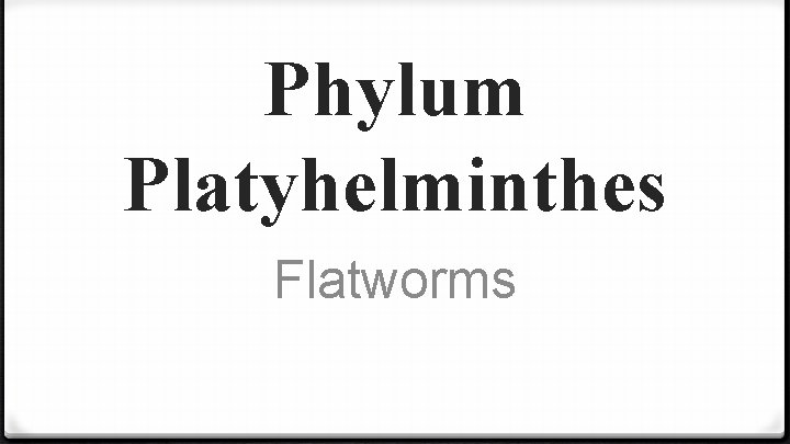 Phylum Platyhelminthes Flatworms 