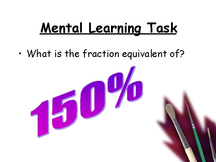 Mental Learning Task • What is the fraction equivalent of? 