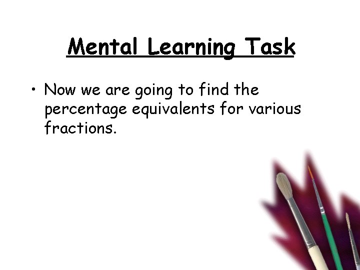 Mental Learning Task • Now we are going to find the percentage equivalents for