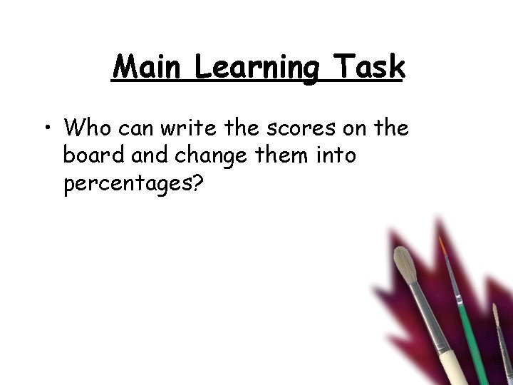 Main Learning Task • Who can write the scores on the board and change