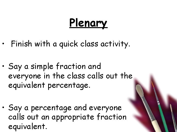 Plenary • Finish with a quick class activity. • Say a simple fraction and
