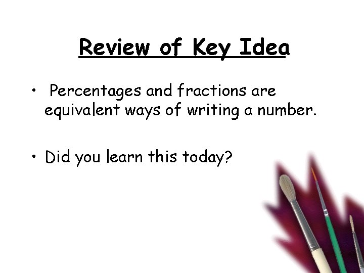 Review of Key Idea • Percentages and fractions are equivalent ways of writing a