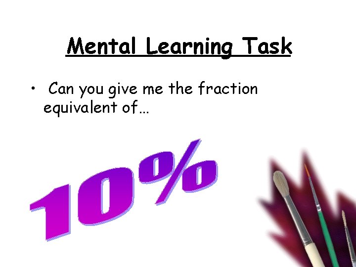 Mental Learning Task • Can you give me the fraction equivalent of… 