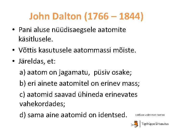 John Dalton (1766 – 1844) • Pani aluse nüüdisaegsele aatomite käsitlusele. • Võttis kasutusele
