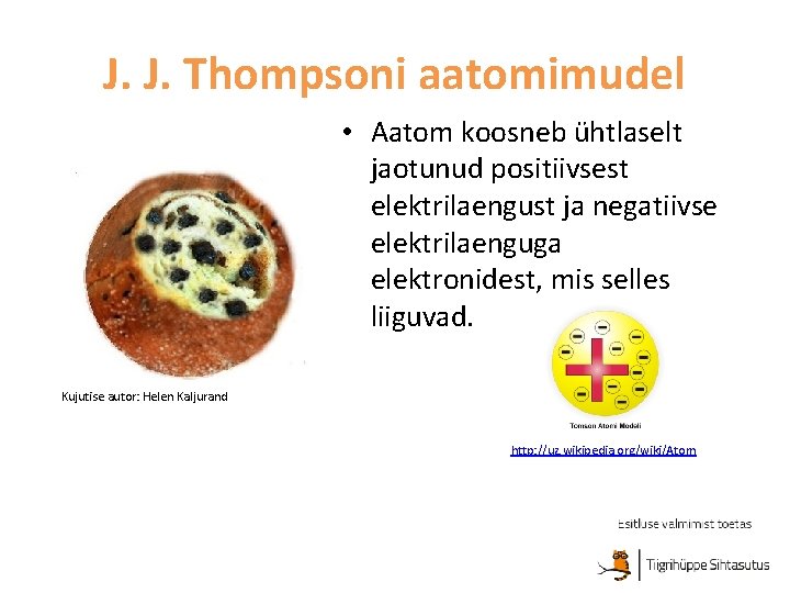 J. J. Thompsoni aatomimudel • Aatom koosneb ühtlaselt jaotunud positiivsest elektrilaengust ja negatiivse elektrilaenguga