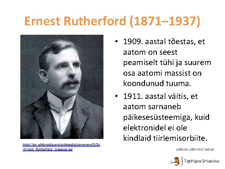 Ernest Rutherford (1871– 1937) http: //en. wikimedia. org/wikipedia/commons/5/5 c /Ernest_Rutherford_cropped. jpg • 1909. aastal