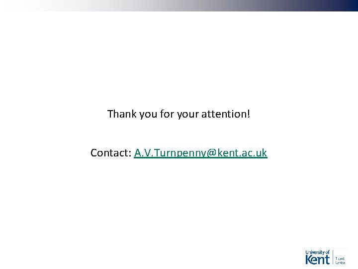 Thank you for your attention! Contact: A. V. Turnpenny@kent. ac. uk 