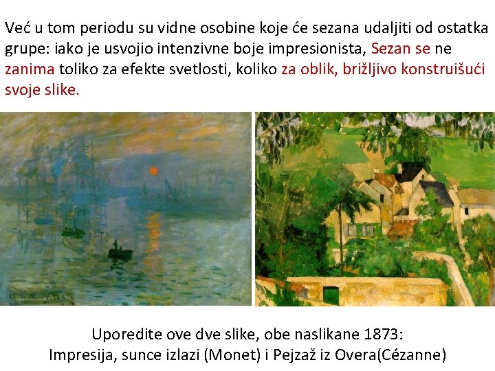 Već u tom periodu su vidne osobine koje će sezana udaljiti od ostatka grupe: