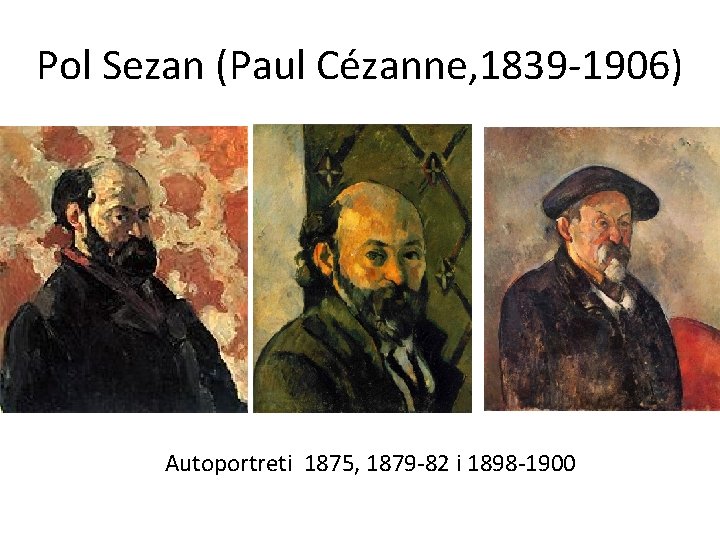 Pol Sezan (Paul Cézanne, 1839 -1906) Autoportreti 1875, 1879 -82 i 1898 -1900 