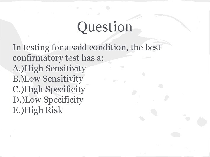 Question In testing for a said condition, the best confirmatory test has a: A.
