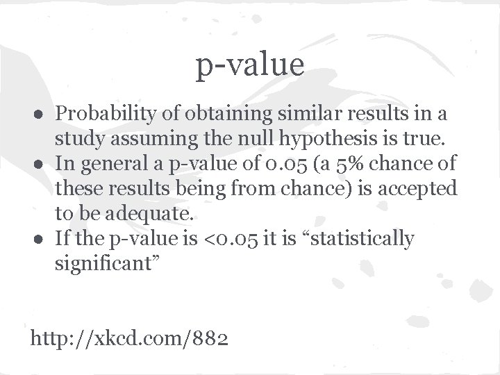 p-value ● Probability of obtaining similar results in a study assuming the null hypothesis