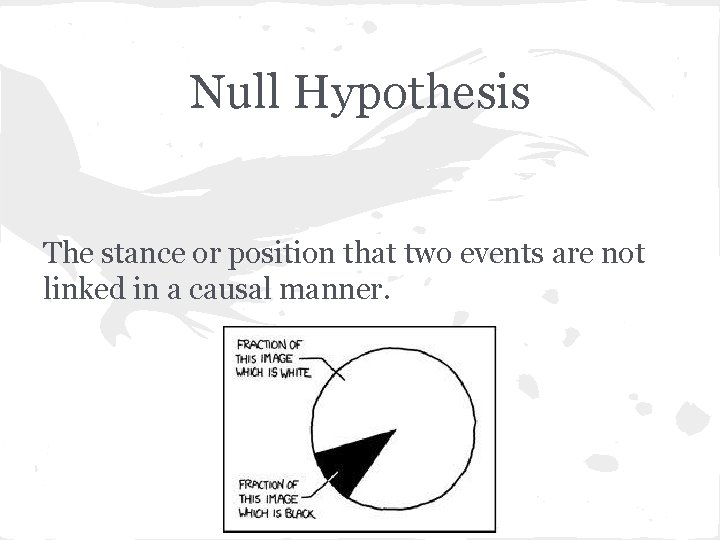 Null Hypothesis The stance or position that two events are not linked in a