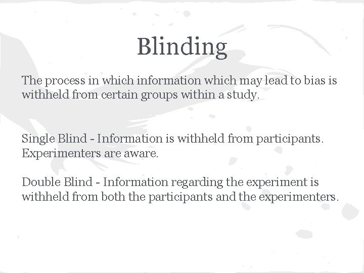 Blinding The process in which information which may lead to bias is withheld from