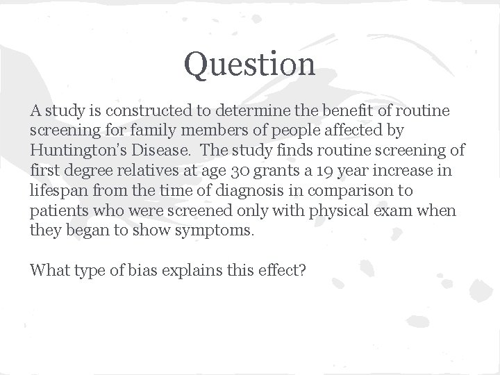 Question A study is constructed to determine the benefit of routine screening for family