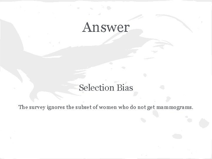 Answer Selection Bias The survey ignores the subset of women who do not get
