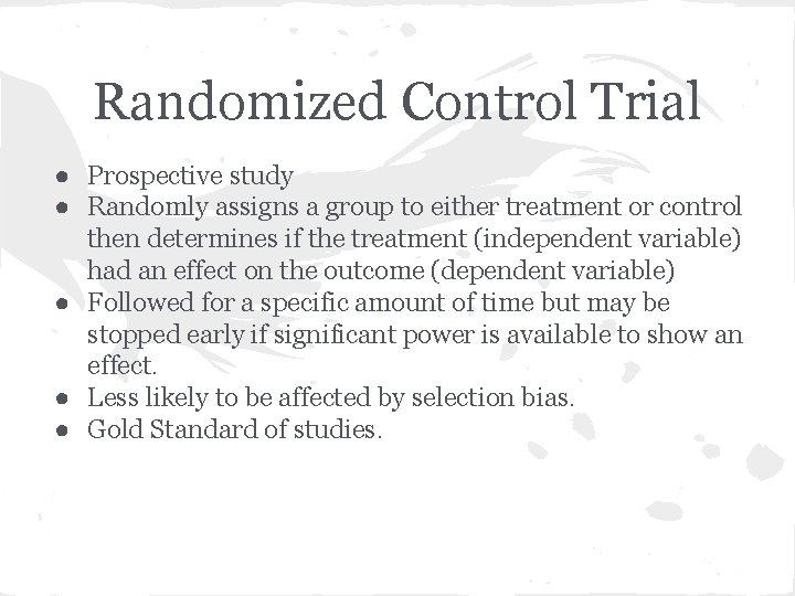 Randomized Control Trial ● Prospective study ● Randomly assigns a group to either treatment