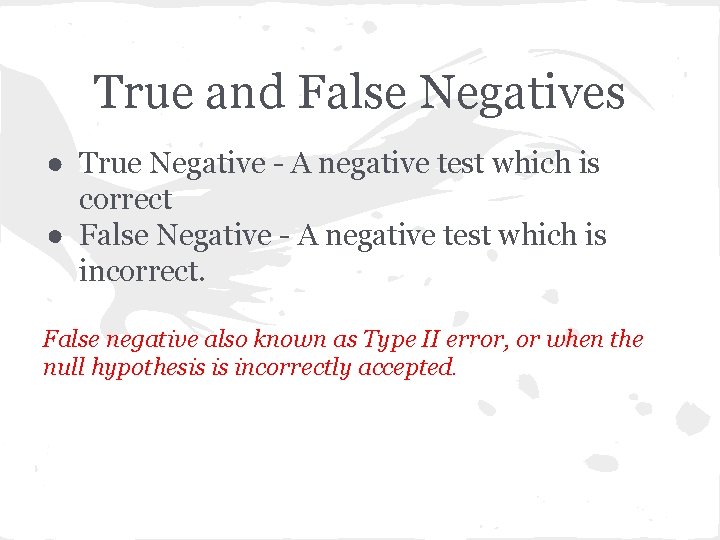 True and False Negatives ● True Negative - A negative test which is correct