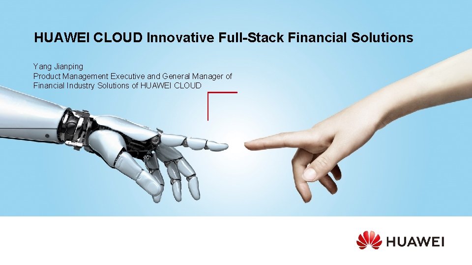 HUAWEI CLOUD Innovative Full-Stack Financial Solutions Yang Jianping Product Management Executive and General Manager