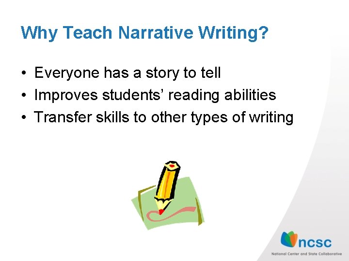 Why Teach Narrative Writing? • Everyone has a story to tell • Improves students’