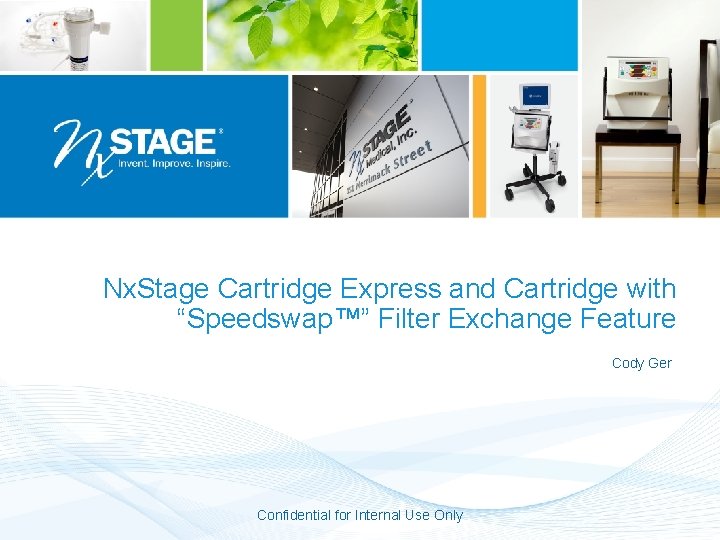 Nx. Stage Cartridge Express and Cartridge with “Speedswap™” Filter Exchange Feature Cody Ger Confidential