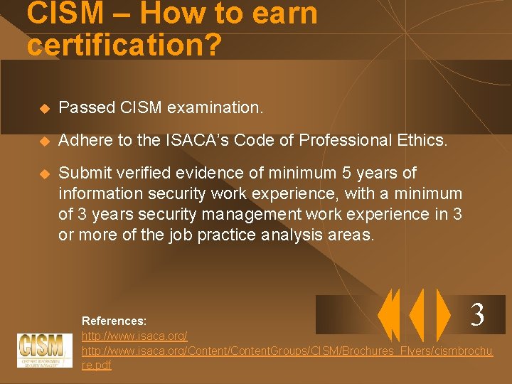 CISM – How to earn certification? u Passed CISM examination. u Adhere to the