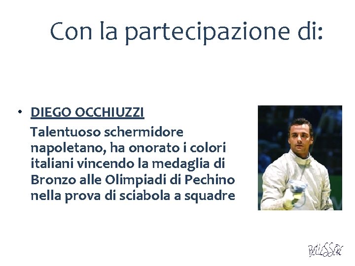 Con la partecipazione di: • DIEGO OCCHIUZZI Talentuoso schermidore napoletano, ha onorato i colori