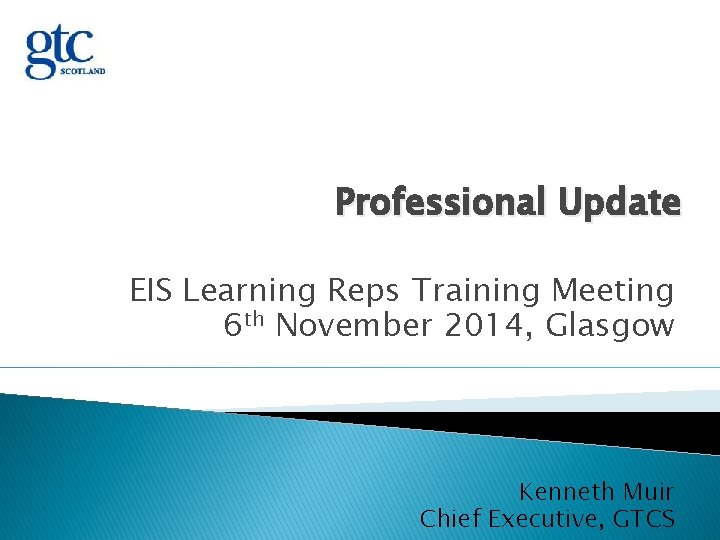 Professional Update EIS Learning Reps Training Meeting 6 th November 2014, Glasgow Kenneth Muir