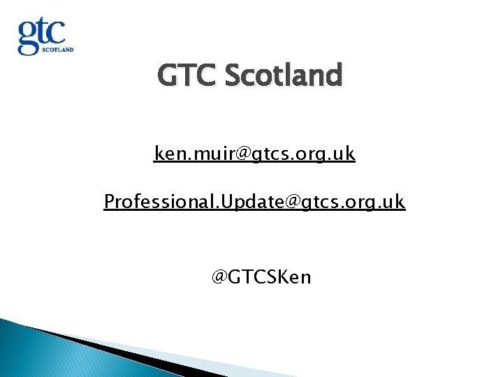 GTC Scotland ken. muir@gtcs. org. uk Professional. Update@gtcs. org. uk @GTCSKen 