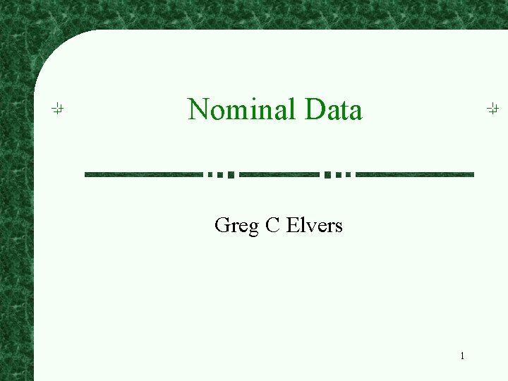 Nominal Data Greg C Elvers 1 Nominal Data Greg C Elvers 1