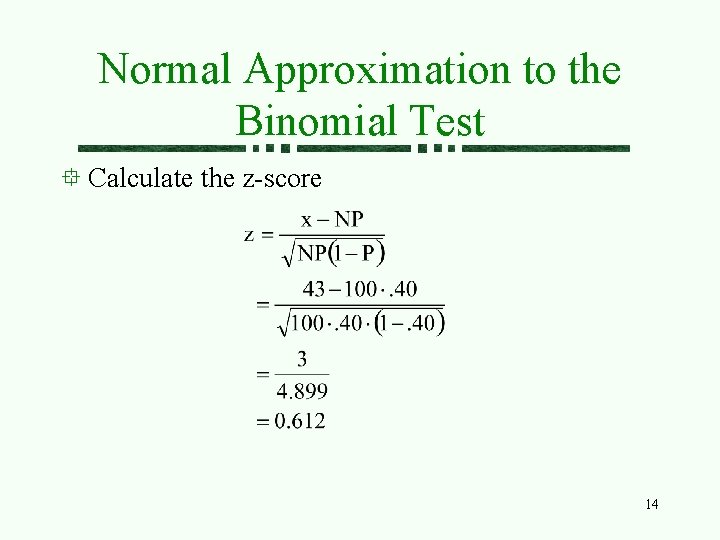 Normal Approximation to the Binomial Test Calculate the z-score 14 Normal Approximation to the Binomial Test Calculate the z-score 14