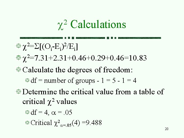 2 c Calculations c 2=S[(Oi-Ei)2/Ei] c 2=7. 31+2. 31+0. 46+0. 29+0. 46=10. 83 Calculate