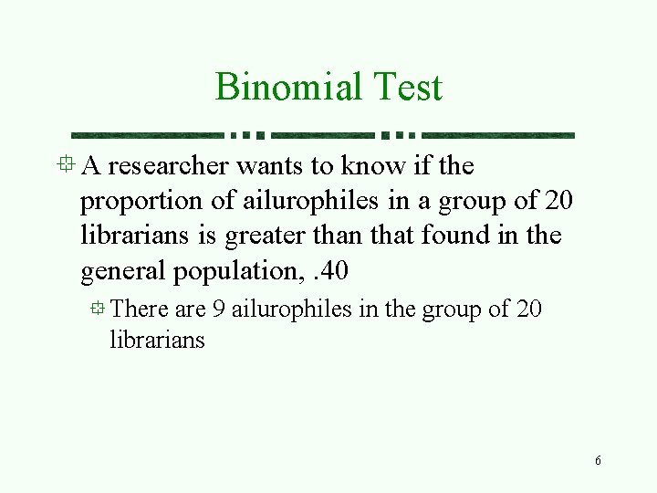 Binomial Test A researcher wants to know if the proportion of ailurophiles in a Binomial Test A researcher wants to know if the proportion of ailurophiles in a