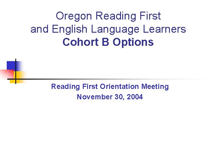 Oregon Reading First and English Language Learners Cohort B Options Reading First Orientation Meeting